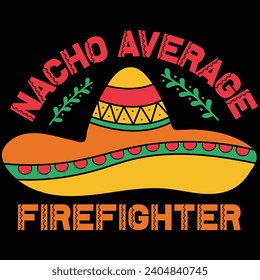 Nacho Average Firefighter Cinco De Mayo Gift T-shirt Design