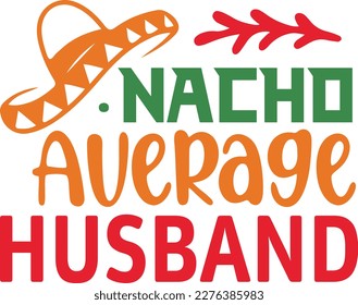 Nacho Average husband cinco de mayo svg,Cinco de mayoo designs, nacho average svg deisgn
