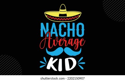Nacho Average Kid - Mom T shirt Design, Hand lettering illustration for your design, Modern calligraphy, Svg Files for Cricut, Poster, EPS