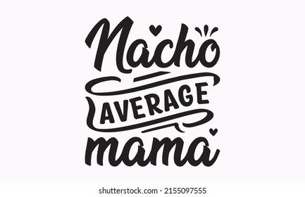 Nacho Average Mama - Love Your Mother—inspirational Typography Poster With Angel Wings, Gloria, Tattoo Design. Modern Brush Calligraphy Lettering. Animalistic Hand Lettering Illustration On Happy Moth