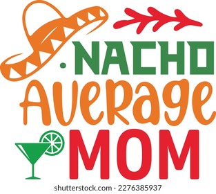 Nacho Average mom cinco de mayo svg,Cinco de mayoo designs, nacho average svg deisgn