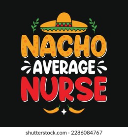 Nacho average nurse - Cinco de Mayo typography t shirt, vector and print template