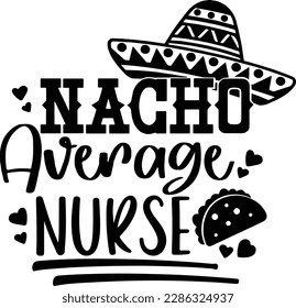 Nacho Average Nurse svg, Cinco de mayo, Nacho average Nurse file for cricut, Nacho average Nurse svg shirt, Nacho average Nurse cut file