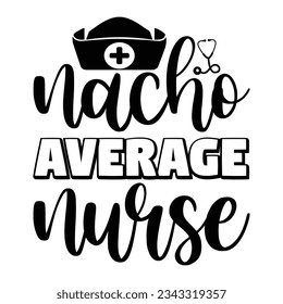 Nacho Average Nurse SVG vector Illustration isolated on white background. Nurse life with a stethoscope. Decoration for shirt and scrapbooking. Nurse quote. Cut file for Cricut and Silhouette.