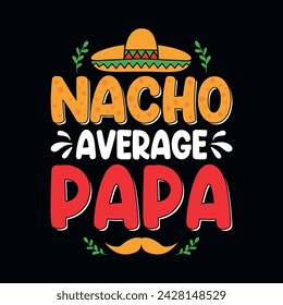 Nacho average papa -  Cinco de Mayo typography t shirt, vector, and print template