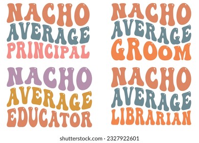 Nacho Average Principal, Nacho Average Groom, Nacho Average Educator, Nacho Average Librarian retro wavy SVG T-shirt designs