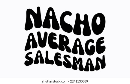 Nacho average salesman - Salesman T-shirt Design, File Sports SVG Design, Sports typography t-shirt design, For stickers, Templet, mugs, etc. for Cutting, cards, and flyers.