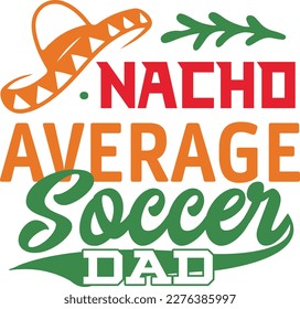 Nacho Average soccer dad cinco de mayo svg,Cinco de mayoo designs, nacho average svg deisgn