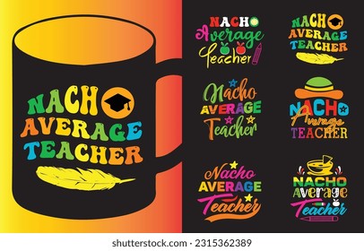 Nacho Average Teacher design for t-shirt, cards, frame artwork, bags, mugs, stickers, tumblers, phone cases, print etc.