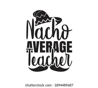Nacho average teacher Printable Vector Illustration. typography t-shirt graphics, typography art lettering composition design.