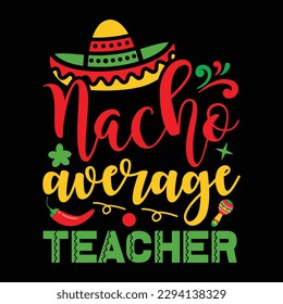 Nacho Average Teacher Shirt, Teacher Svg, Fiesta Shirt, Cinco De Mayo Shirt, Teacher Shirt Print Template