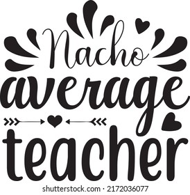 Nacho Average Teacher, Svg T-shirt Design And Vector File.