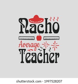 nacho average teacher - teacher t shirt design and quotes vector.