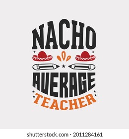 Nacho average teacher - teacher t shirt design and quotes vector.