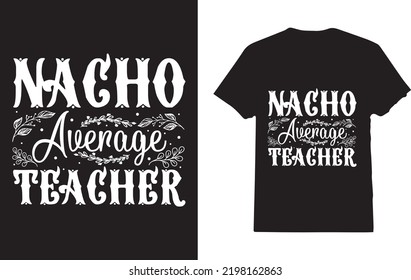 Nacho Average Teacher T-Shirt Design For Man And Woman