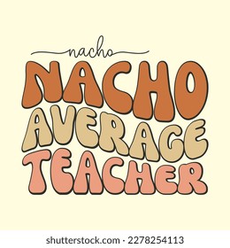 Nacho Average Teacher t-Shirt Design, Vector file 