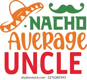 Nacho Average uncle cinco de mayo svg,Cinco de mayoo designs, nacho average svg deisgn