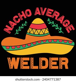 Nacho Average Welder Cinco De Mayo Gift T-shirt Design