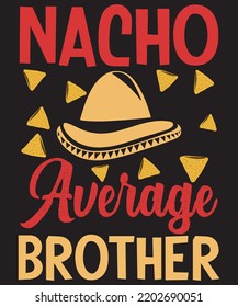 NACHO AVERAGRE BROTHER DESIGN FOR NACHOS LOVERS