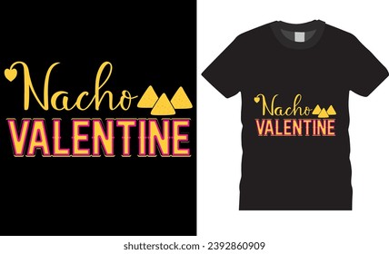 Nacho Valentine, happy Valentine’s typography t shirt design vector template. Perfect for nachos lover for Valentine’s Day. Funny Valentine's Day Gift ready for print poster, banner, mug and pod.