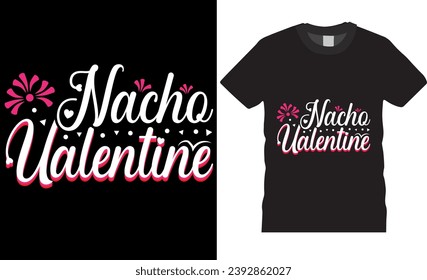 Nacho Valentine, happy Valentine’s typography t shirt design vector template. Perfect for nachos lover for Valentine’s Day. Funny Valentine's Day Gift ready for print poster, banner, mug and pod.