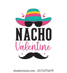 Nacho Valentine Typography T-Shirt Design Vector, Valentine gift, Valetines Day Typography Shirt, Valentine’s Day Digital Design, Happy valentines day
