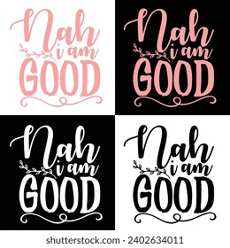 NAH I AM GOOD-SARCASTIC T-SHIRT DESIGN,NAH I AM GOOD-SARCASTIC FUNNY QUOTES DESIGN