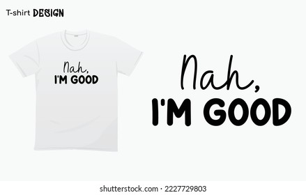 "Nah im good" Funny saying, Funny sarcastic quotes, Im fine. T-shirt mock up vector. Eps 10 vector