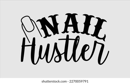Nail hustler- Nail Tech t shirts design, Hand written lettering phrase, Isolated on white background,  Calligraphy graphic for Cutting Machine, svg eps 10. svg