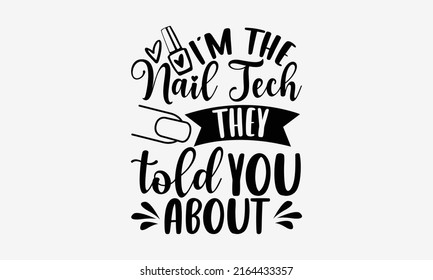 I’m the nail tech they told you about - Nail Tech  t shirt design, Hand drawn lettering phrase, Calligraphy graphic design, SVG Files for Cutting Cricut and Silhouette svg