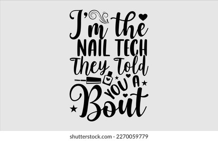 I’m the nail tech they told you a bout- Nail Tech t shirts design, Hand written lettering phrase, Isolated on white background,  Calligraphy graphic for Cutting Machine, svg eps 10. svg