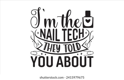 Ich bin die Nageltechnologie, von der sie Ihnen erzählt haben - Nail Tech T-Shirt Design, Vektorgrafik für Poster, Aufkleber, Schneiden von Cricut und Silhouette, Banner, Kartentempel, Flieger und Schornstein.