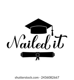 Nailed it calligraphy hand lettering with graduation cap. Congratulations to graduates typography poster.  Vector template for greeting card, banner, sticker, label, shirt, etc