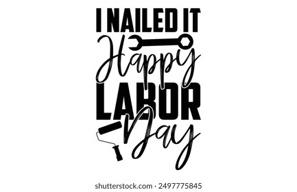 I Nailed It Happy Labor Day - Labor Day T shirt Design, Handmade calligraphy vector illustration, used for poster, simple, lettering  For stickers, mugs, etc.