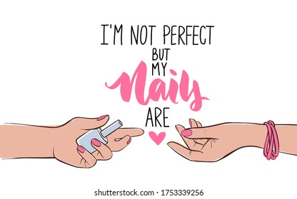 Nails and manicure banner or poster illustration. Female hands. Pink nail polish and handwritten lettering quote for beauty salon, manicurist, cards and social media. I'm not perfect but my nails are.