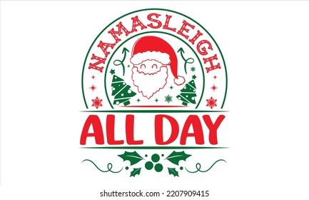 Namasleigh All Day - Christmas T shirt Design, Modern calligraphy, Cut Files for Cricut Svg, Illustration for prints on bags, posters