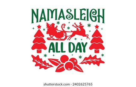 Namasleigh All Day - Christmas T-shirts Design, Files for Cutting, For the design of postcards, Cutting Cricut and Silhouette, EPS 10.