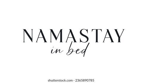 Namastay in Bed t-shirt sign. Funny joga quote. Wall print design.