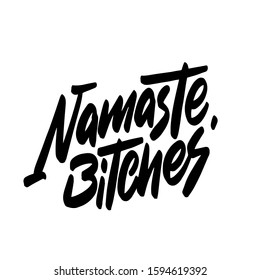 Namaste Bitches, humorous calligraphy quote. Hand drawn lettering. Themed typographic design vector illustration. (Namaste means Hello in Hindi)