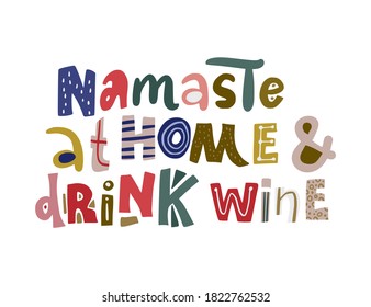 Namaste at home and drink wine. Hand drawn vector lettering quote. Positive text illustration for greeting card, poster and apparel shirt design.