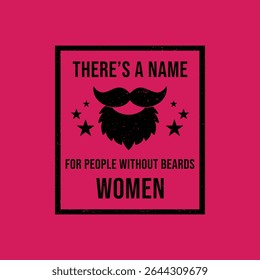 There’s A Name for People Without Beards, WOMEN. Vector Illustration quote. Design for Men t shirt, typography, print, gift card, mug design.  Gifts for boys or male. POD.