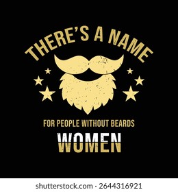 There’s A Name for People Without Beards, WOMEN. Vector Illustration quote. Design for Men t shirt, typography, print, gift card, mug design.  Gifts for boys or male. POD.
