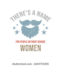 There’s A Name for People Without Beards, WOMEN. Vector Illustration quote. Design for Men t shirt, typography, print, gift card, mug design.  Gifts for boys or male. POD.