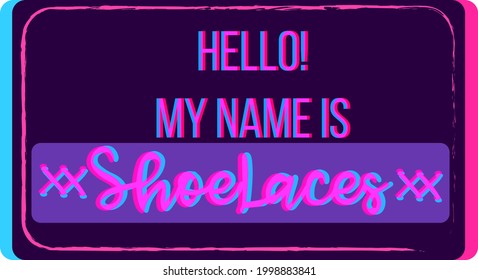 Name tag template with neon colors and the text "Hello! My name is shoelaces". Greeting card and poster card with illuminated letters and words. Identification sticker with bright neons.