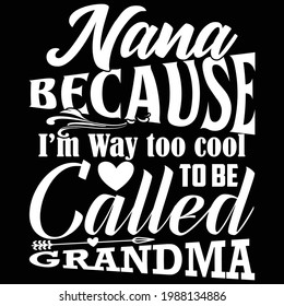 nana because i'm way too cool to be called grandma, best nana ever, love grandma graphic vintage design design 