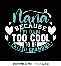 Nana Because I'm Way Too Cool To Be Called Grandma, Mom Love, Grandma Gift, Mom Lovers Design