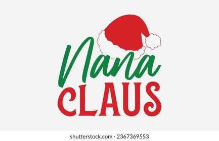 Nana Claus - Christmas T-shirt Design, Hand drawn lettering phrase, Illustration for prints on t-shirts, bags, posters, cards and Mug.