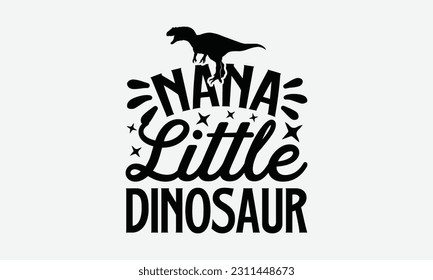 Nana Little Dinosaur - Dinosaur SVG Design, Hand Lettering Phrase Isolated On White Background, Modern Calligraphy Vector, Eps 10. svg