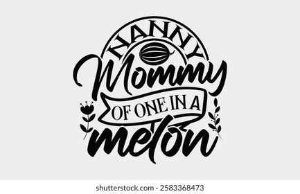 Nanny Mommy of one in a melon - Watermelon Lettering T-Shirt, Handwritten Calligraphy Print, Modern Vector T-shirt Stylish