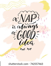 A nap is always a good idea. Funny inspiration quote about sleepy mood. Morning poster with handmade lettering